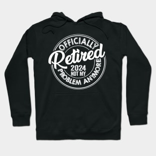 Officially Retired 2024 Not my Problem Anymore Hoodie